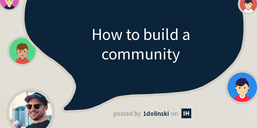 How to build a community - Indie Hackers