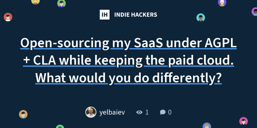 Open-sourcing my SaaS under AGPL + CLA while keeping the paid cloud. What would you do differently?