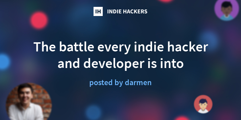 The battle every indie hacker and developer is into - Indie Hackers