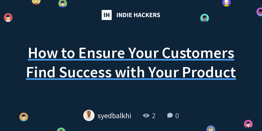 How to Ensure Your Customers Find Success with Your Product - Indie Hackers