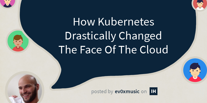 How Kubernetes Drastically Changed The Face Of The Cloud - Indie Hackers