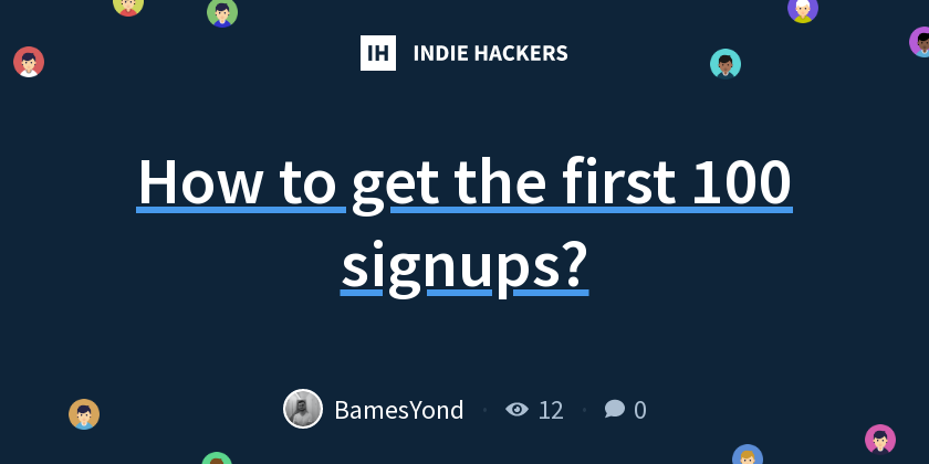 How to get the first 100 signups? - Indie Hackers