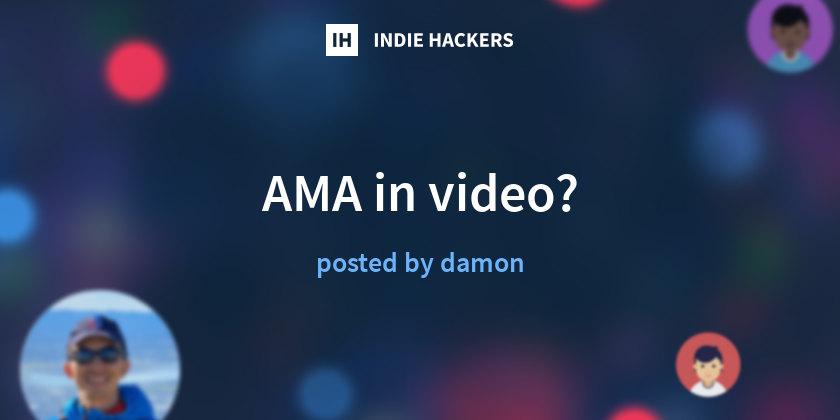 AMA in video? - Indie Hackers