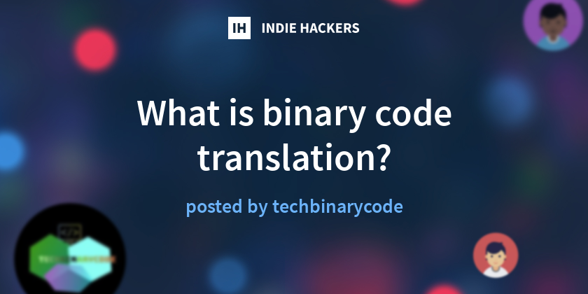 What is binary code translation? - Indie Hackers