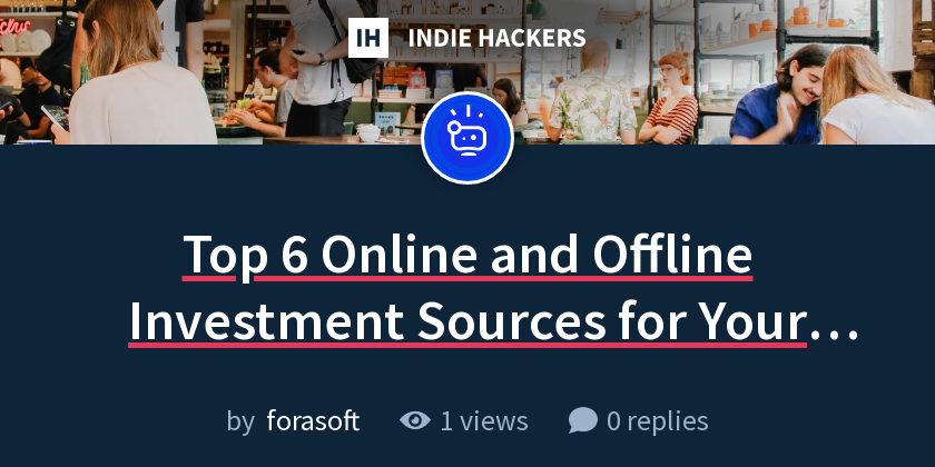 Top 6 Online and Offline Investment Sources for Your Software - Indie ...