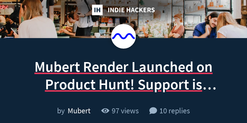 Mubert Render Launched on Product Hunt! Support is appreciated! - Indie ...