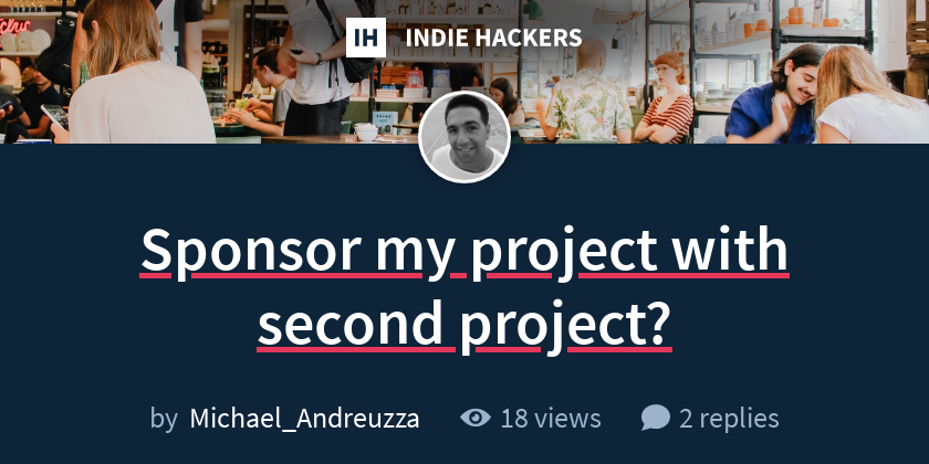Sponsor my project with second project? - Indie Hackers