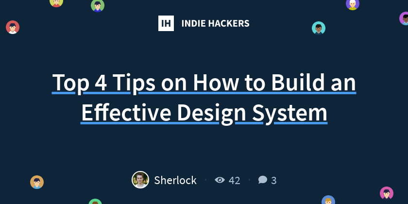 Top 4 Tips on How to Build an Effective Design System - Indie Hackers