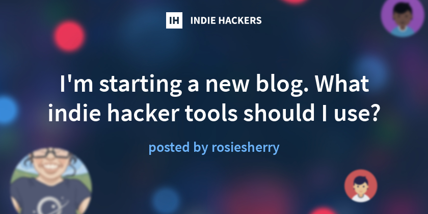 I'm starting a new blog. What indie hacker tools should I use? - Indie ...