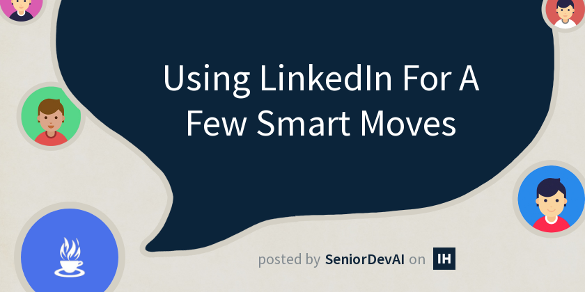 Using LinkedIn For A Few Smart Moves - Indie Hackers