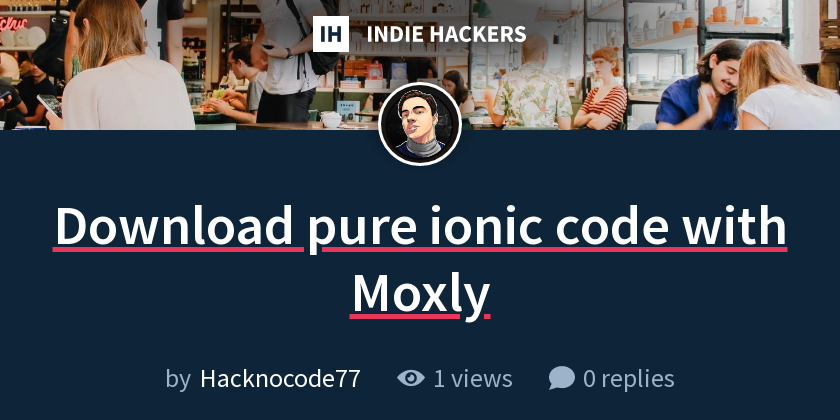 Download pure ionic code with Moxly - Indie Hackers