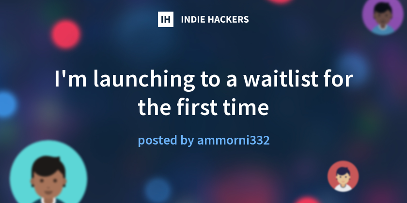 I'm launching to a waitlist for the first time - Indie Hackers