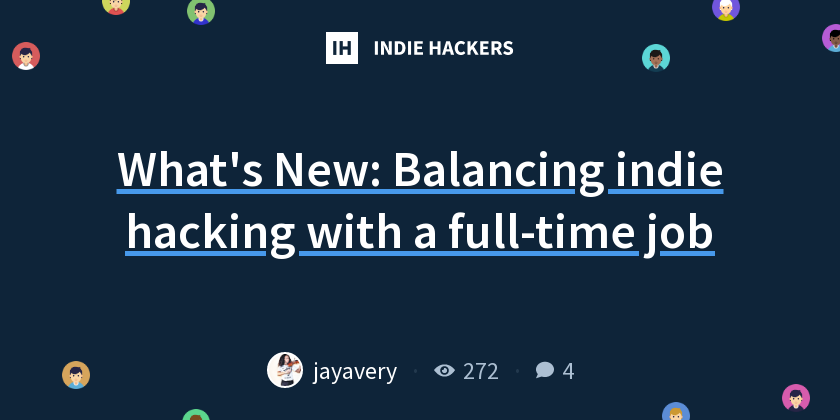 What's New: Balancing indie hacking with a full-time job - Indie Hackers