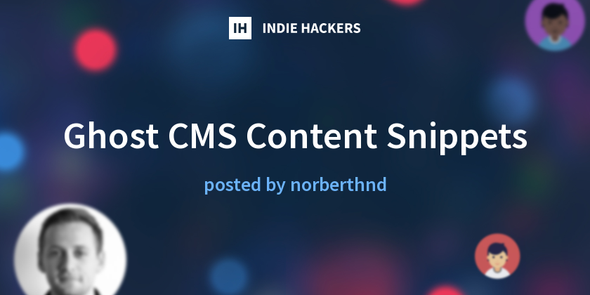 Ghost CMS Content Snippets - Indie Hackers
