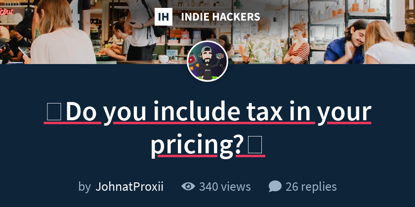 💸Do you include tax in your pricing?🧐 - Indie Hackers