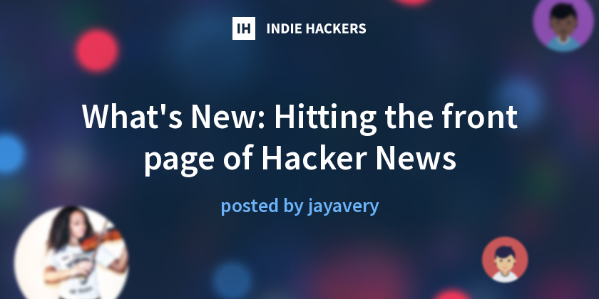 What's New: Hitting the front page of Hacker News - Indie Hackers