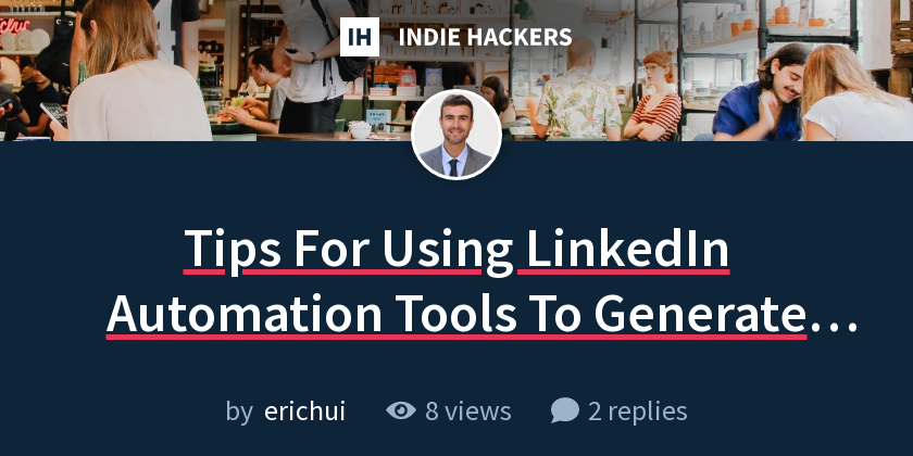 Tips For Using LinkedIn Automation Tools To Generate Leads In 2023 ...