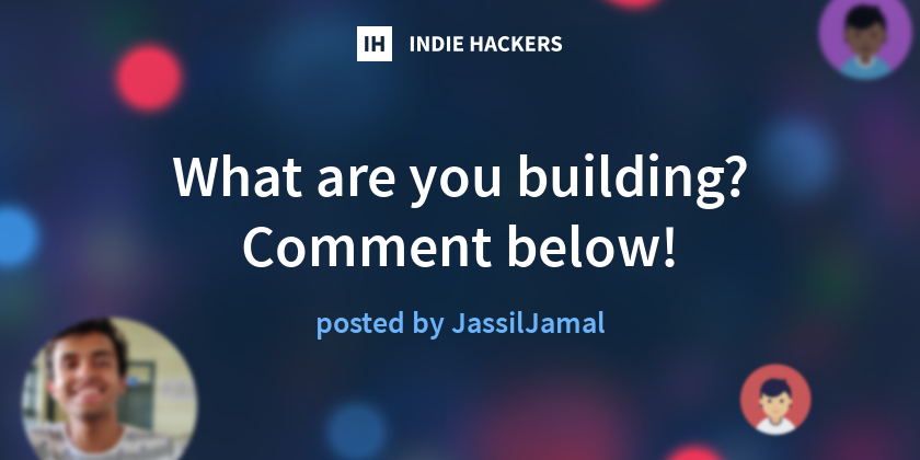 What are you building? Comment below! - Indie Hackers