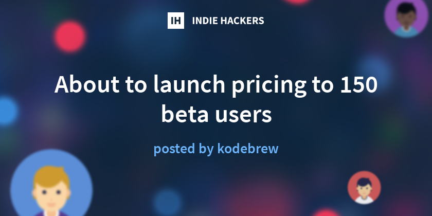 About to launch pricing to 150 beta users - Indie Hackers