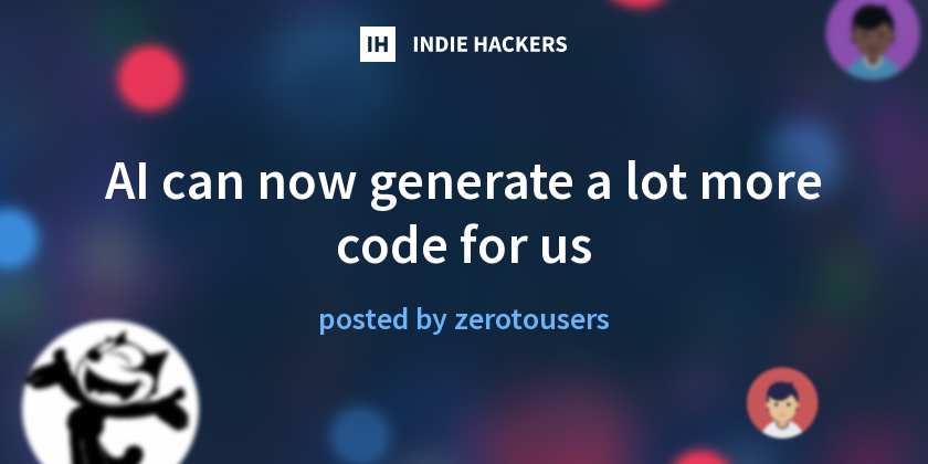 AI can now generate a lot more code for us - Indie Hackers