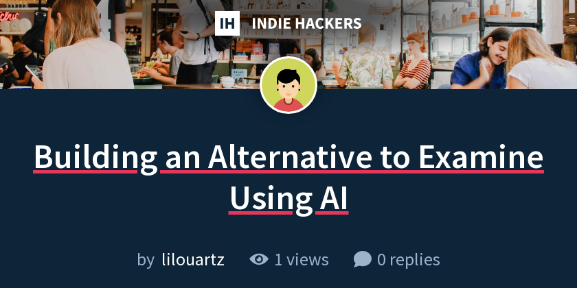 Building an Alternative to Examine Using AI - Indie Hackers