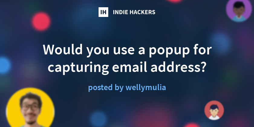 Would you use a popup for capturing email address? - Indie Hackers