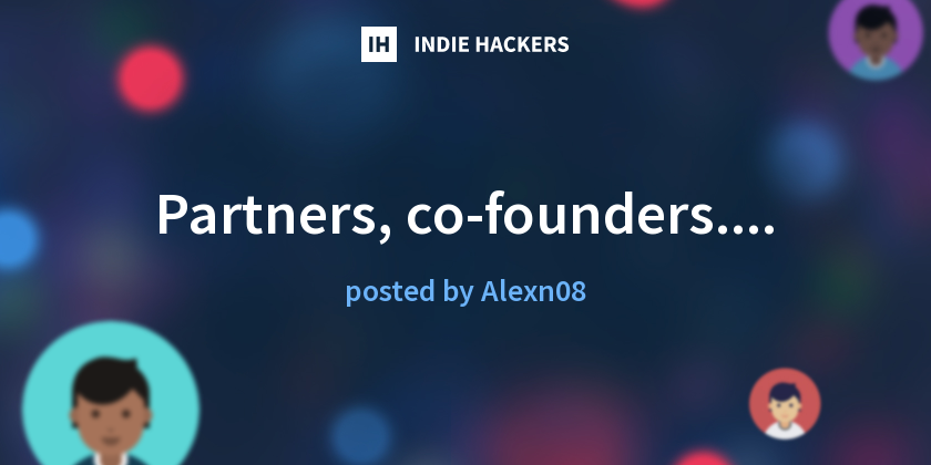Partners, co-founders.... - Indie Hackers