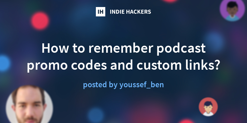 How to remember podcast promo codes and custom links? - Indie Hackers
