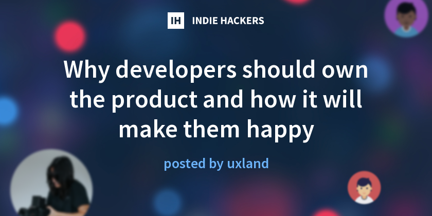 Why developers should own the product and how it will make them happy ...