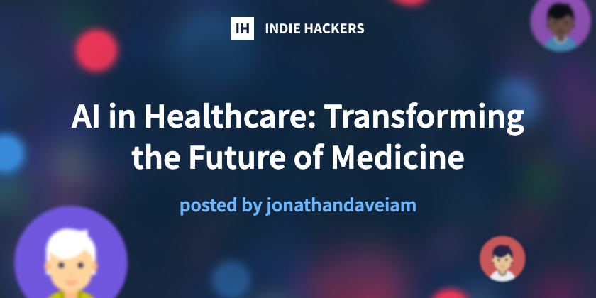 AI in Healthcare: Transforming the Future of Medicine - Indie Hackers