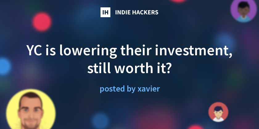 YC is lowering their investment, still worth it? - Indie Hackers