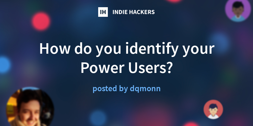 How do you identify your Power Users? - Indie Hackers