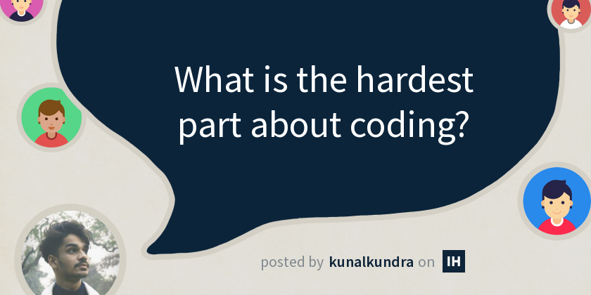 What is the hardest part about coding? - Indie Hackers