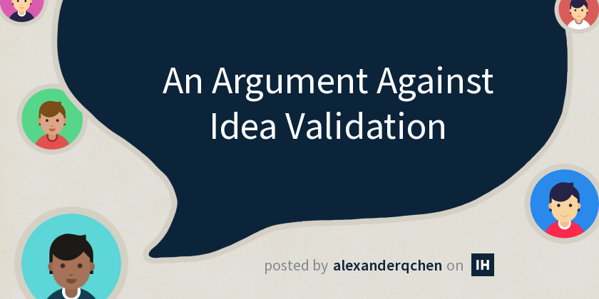 An Argument Against Idea Validation (2 minute read)