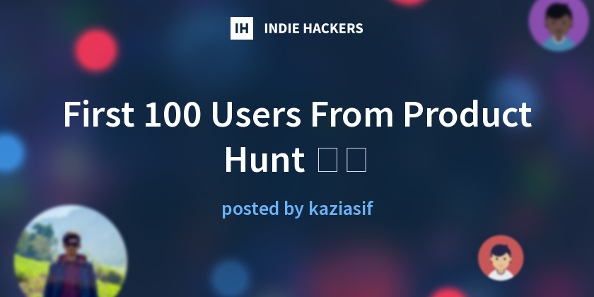 First 100 Users From Product Hunt 💥💥 - Indie Hackers