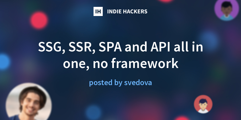 SSG, SSR, SPA and API all in one, no framework - Indie Hackers