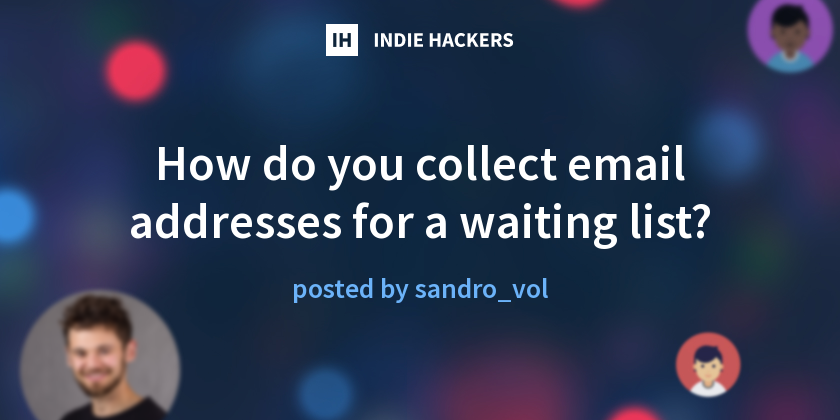 How do you collect email addresses for a waiting list? - Indie Hackers