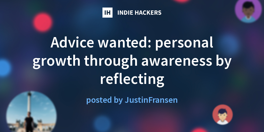 Advice wanted: personal growth through awareness by reflecting - Indie ...