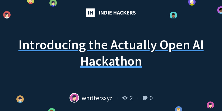 Introducing the Actually Open AI Hackathon - Indie Hackers
