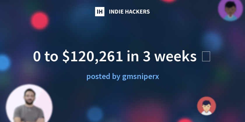 0 to $120,261 in 3 weeks 🚀 - Indie Hackers