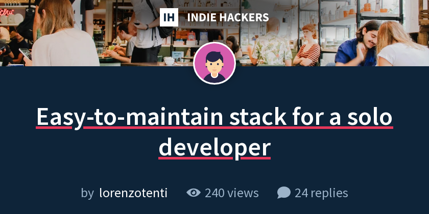Easy-to-maintain stack for a solo developer - Indie Hackers