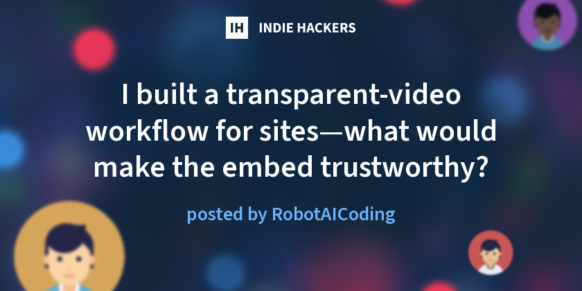 I built a transparent-video workflow for sites—what would make the embed trustworthy?