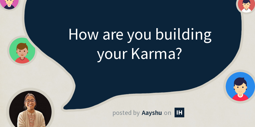 How are you building your Karma? - Indie Hackers