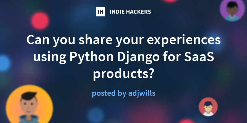 Can you share your experiences using Python Django for SaaS products ...