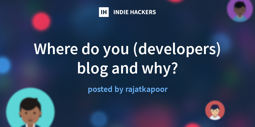 Where do you (developers) blog and why? - Indie Hackers