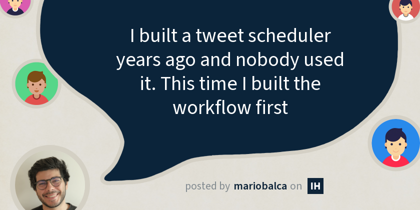 I built a tweet scheduler years ago and nobody used it. This time I built the workflow first
