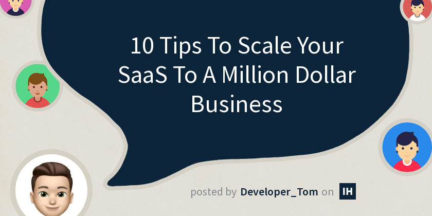 10 Tips To Scale Your SaaS To A Million Dollar Business - Indie Hackers