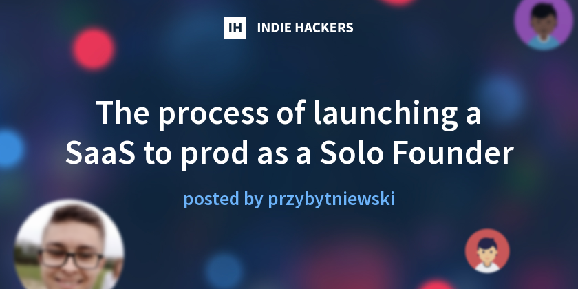 The process of launching a SaaS to prod as a Solo Founder - Indie Hackers