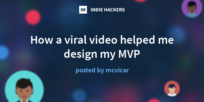 How a viral video helped me design my MVP - Indie Hackers
