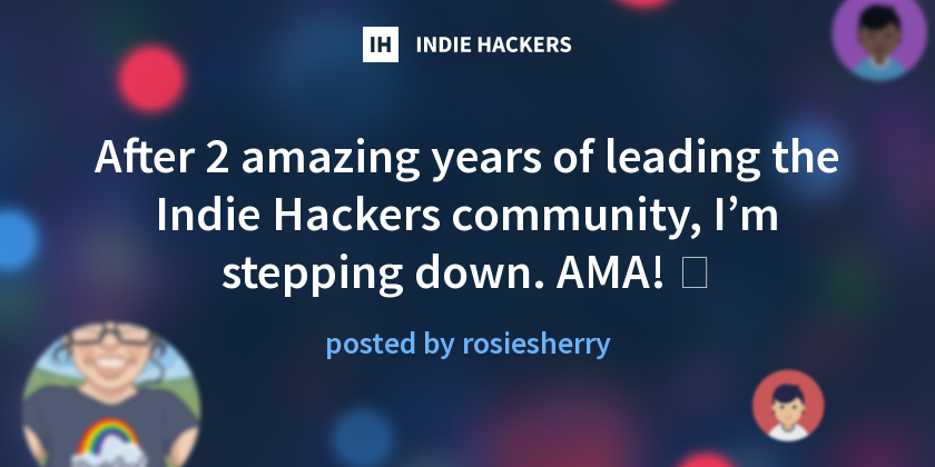 After 2 amazing years of leading the Indie Hackers community, I’m ...